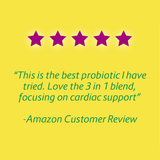 "This is the best probiotic I have tried. Love the 3 in 1 blend, focusing on cardiac support" - Amazon Customer Review